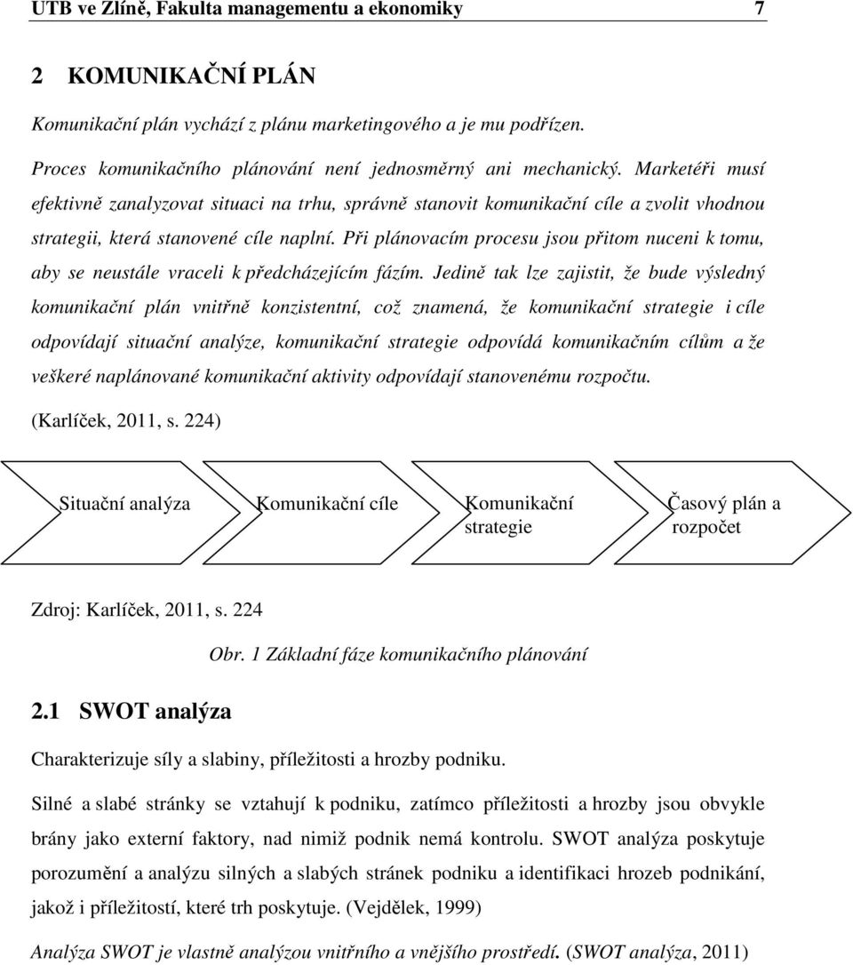 Při plánovacím procesu jsou přitom nuceni k tomu, aby se neustále vraceli k předcházejícím fázím.