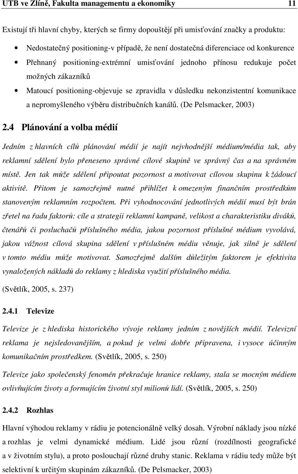 nepromyšleného výběru distribučních kanálů. (De Pelsmacker, 2003) 2.