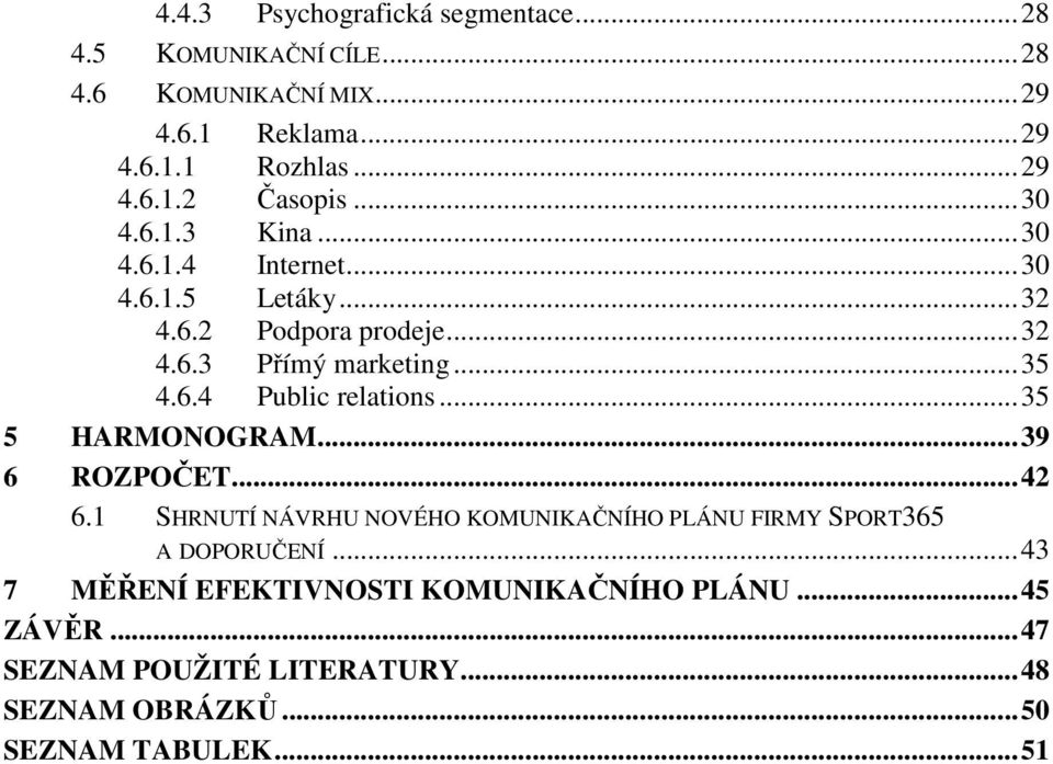 .. 35 5 HARMONOGRAM... 39 6 ROZPOČET... 42 6.1 SHRNUTÍ NÁVRHU NOVÉHO KOMUNIKAČNÍHO PLÁNU FIRMY SPORT365 A DOPORUČENÍ.