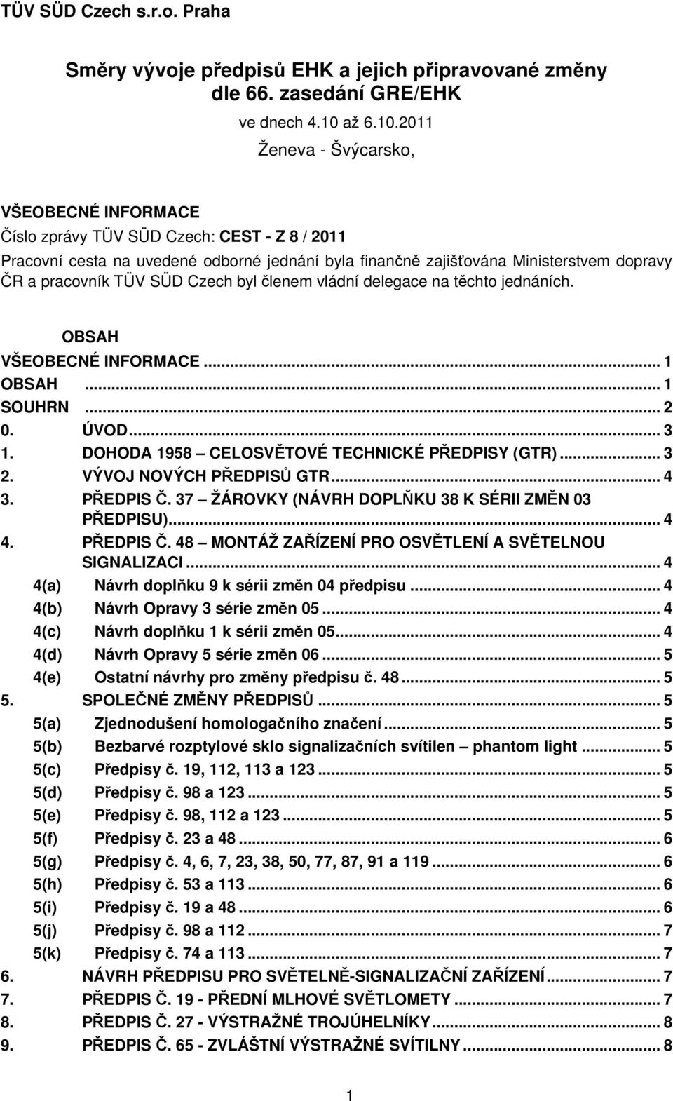 2011 Ženeva - Švýcarsko, VŠEOBECNÉ INFORMACE Číslo zprávy TÜV SÜD Czech: CEST - Z 8 / 2011 Pracovní cesta na uvedené odborné jednání byla finančně zajišťována Ministerstvem dopravy ČR a pracovník TÜV