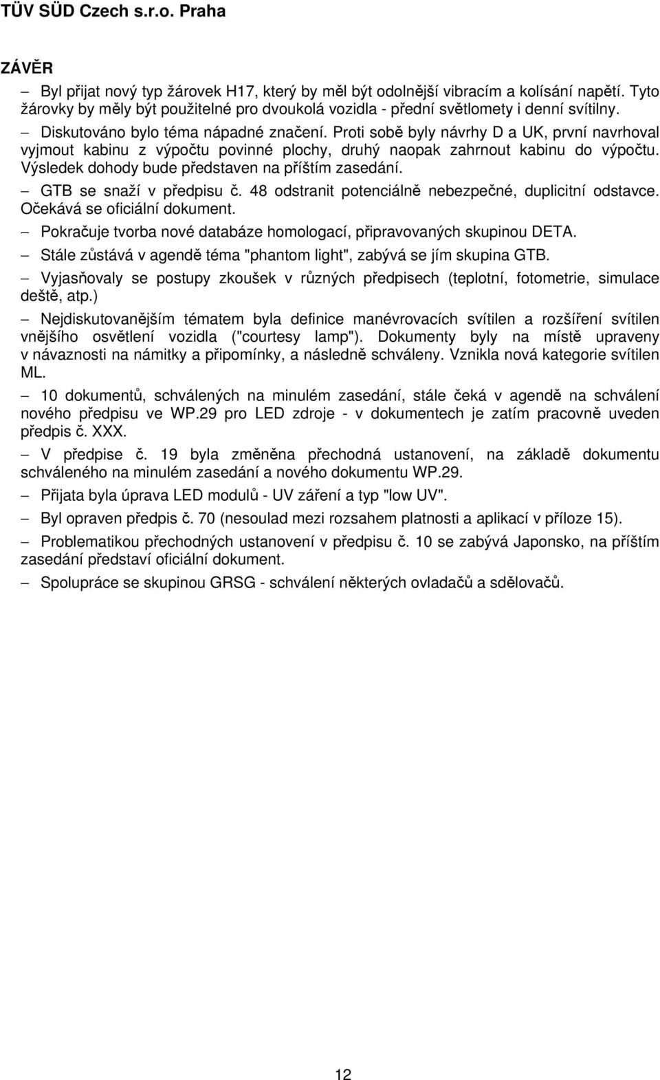 Výsledek dohody bude představen na příštím zasedání. GTB se snaží v předpisu č. 48 odstranit potenciálně nebezpečné, duplicitní odstavce. Očekává se oficiální dokument.