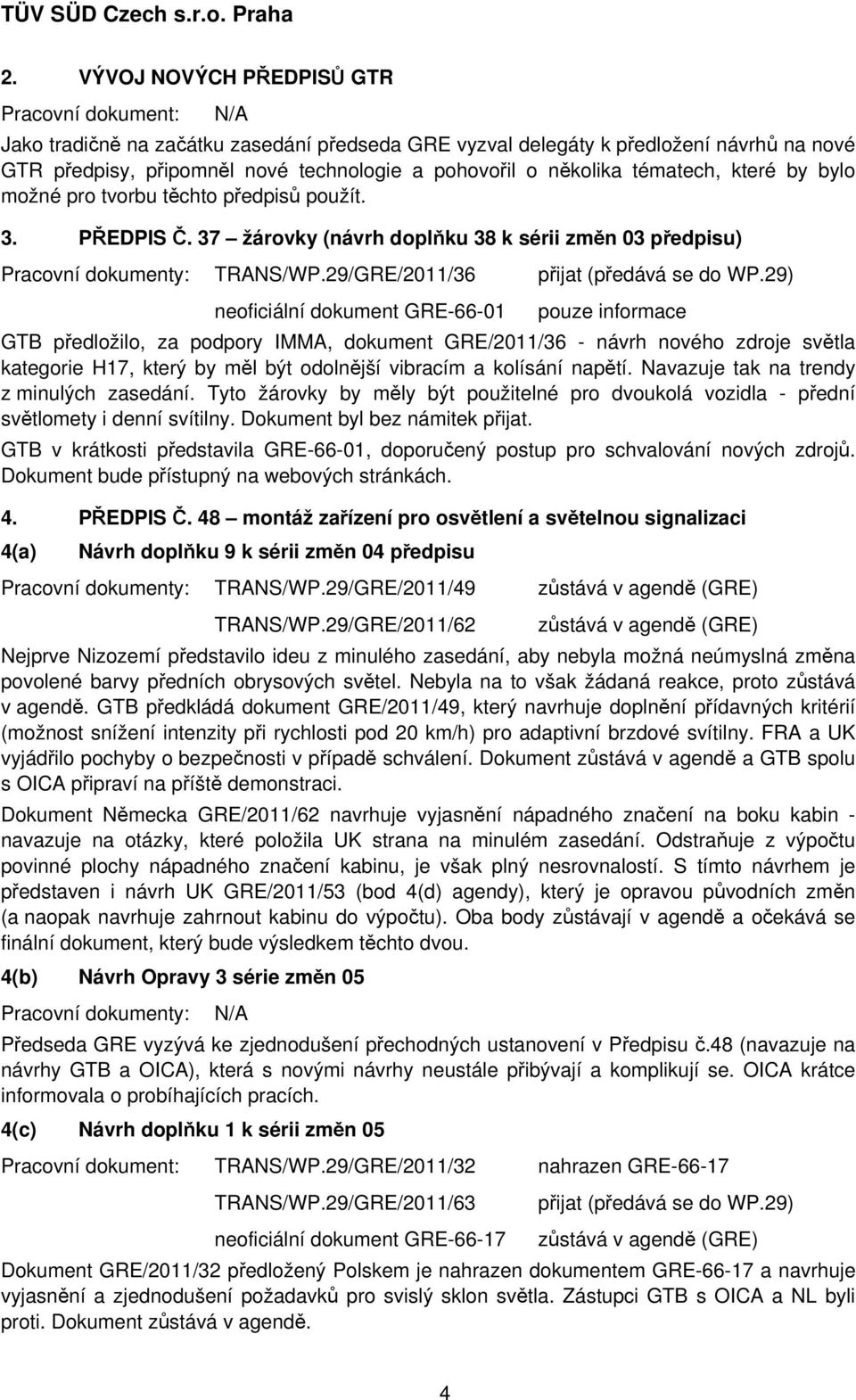 29/GRE/2011/36 neoficiální dokument GRE-66-01 pouze informace GTB předložilo, za podpory IMMA, dokument GRE/2011/36 - návrh nového zdroje světla kategorie H17, který by měl být odolnější vibracím a