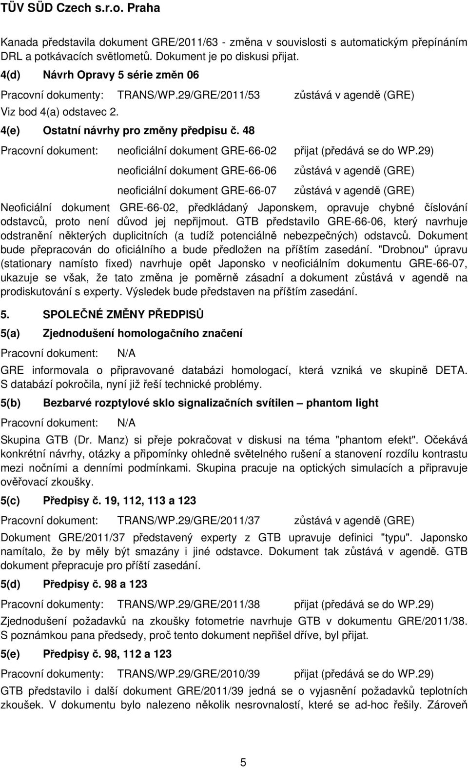 48 neoficiální dokument GRE-66-02 neoficiální dokument GRE-66-06 neoficiální dokument GRE-66-07 zůstává v agendě (GRE) zůstává v agendě (GRE) Neoficiální dokument GRE-66-02, předkládaný Japonskem,