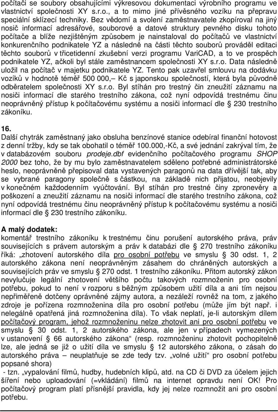 ve vlastnictví konkurenčního podnikatele YZ a následně na části těchto souborů prováděl editaci těchto souborů v třicetidenní zkušební verzi programu VariCAD, a to ve prospěch podnikatele YZ, ačkoli