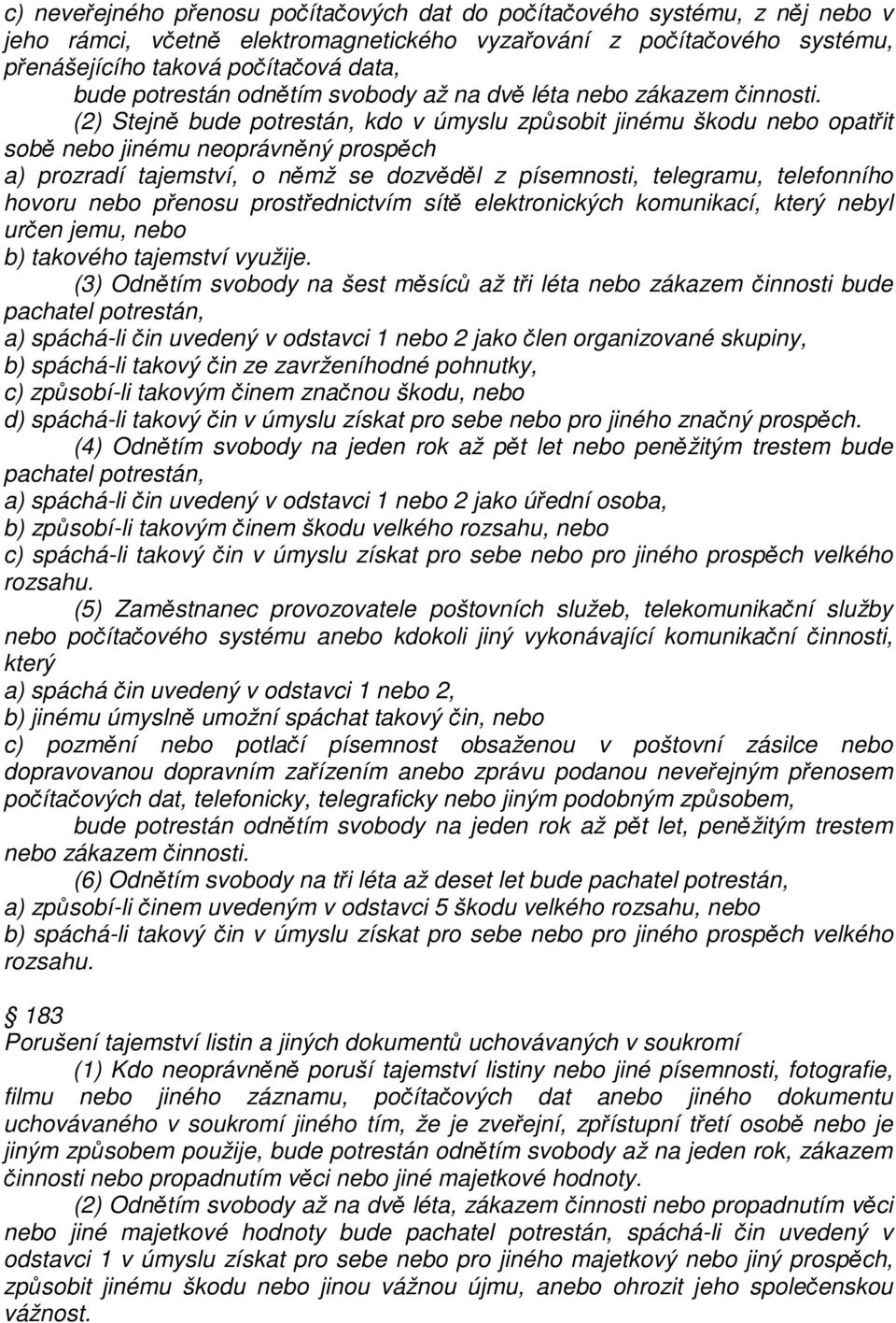 (2) Stejně bude potrestán, kdo v úmyslu způsobit jinému škodu nebo opatřit sobě nebo jinému neoprávněný prospěch a) prozradí tajemství, o němž se dozvěděl z písemnosti, telegramu, telefonního hovoru