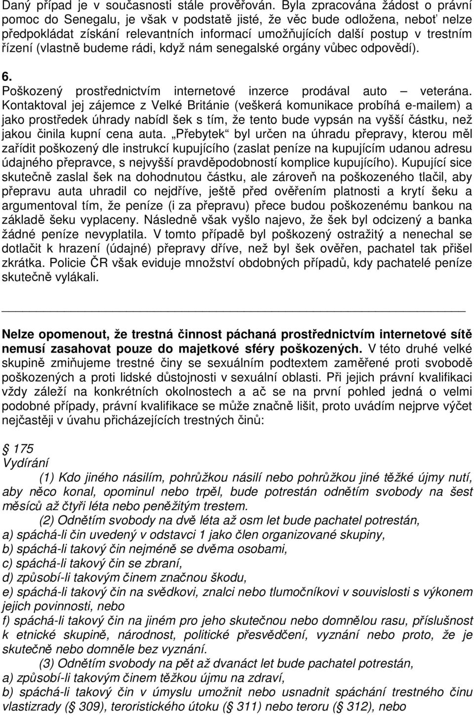 (vlastně budeme rádi, když nám senegalské orgány vůbec odpovědí). 6. Poškozený prostřednictvím internetové inzerce prodával auto veterána.