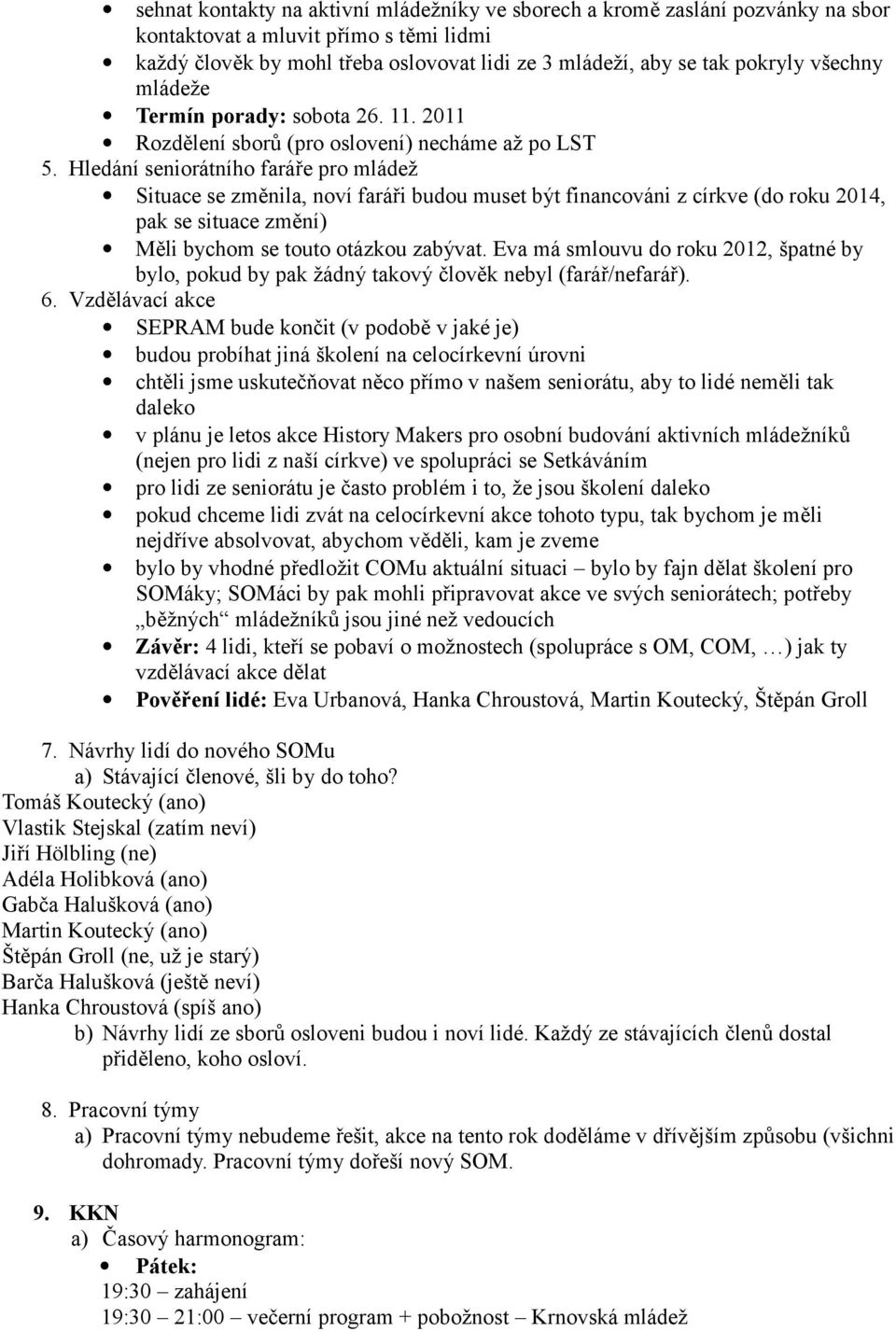 Hledání seniorátního faráře pro mládež Situace se změnila, noví faráři budou muset být financováni z církve (do roku 2014, pak se situace změní) Měli bychom se touto otázkou zabývat.