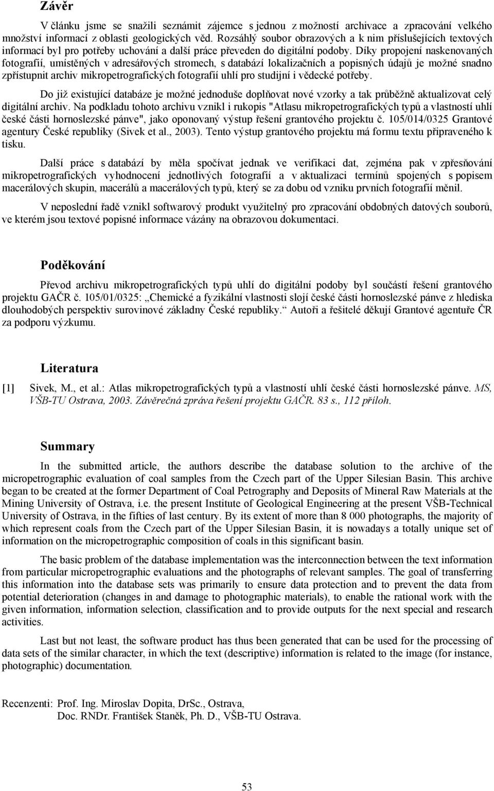 Díky propojení naskenovaných fotografií, umístěných v adresářových stromech, s databází lokalizačních a popisných údajů je možné snadno zpřístupnit archiv mikropetrografických fotografií uhlí pro