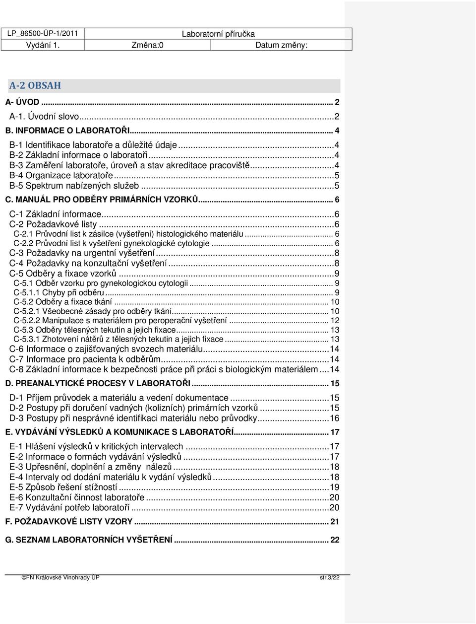 .. 6 C-1 Základní informace... 6 C-2 Požadavkové listy... 6 C-2.1 Průvodní list k zásilce (vyšetření) histologického materiálu... 6 C-2.2 Průvodní list k vyšetření gynekologické cytologie.