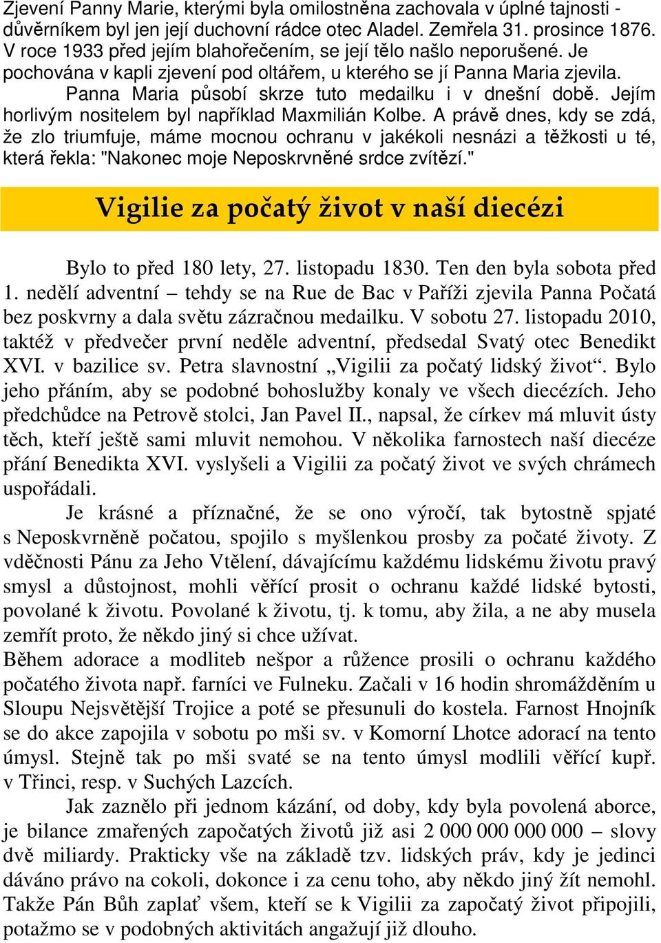 Panna Maria působí skrze tuto medailku i v dnešní době. Jejím horlivým nositelem byl například Maxmilián Kolbe.