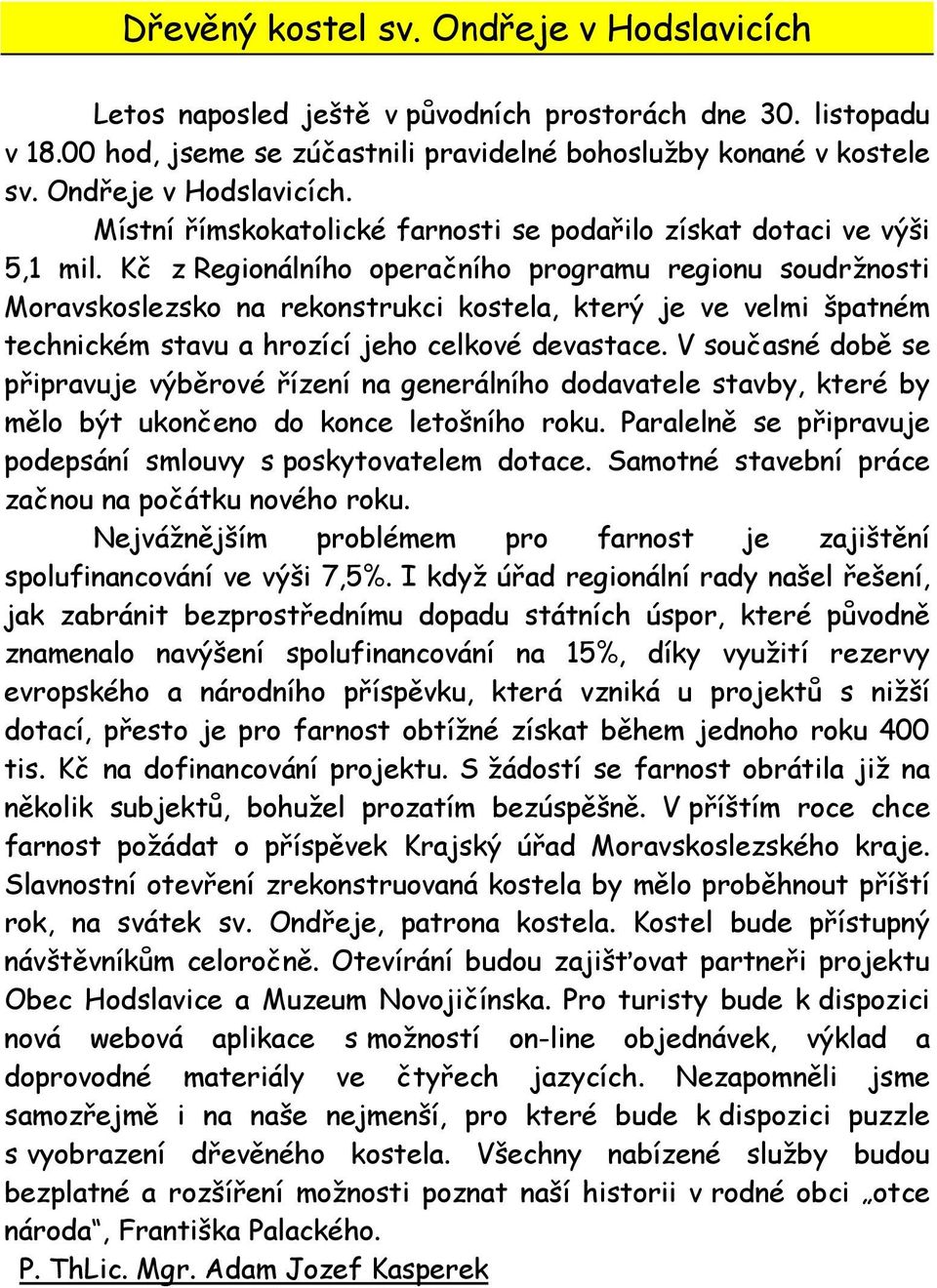 Kč z Regionálního operačního programu regionu soudržnosti Moravskoslezsko na rekonstrukci kostela, který je ve velmi špatném technickém stavu a hrozící jeho celkové devastace.