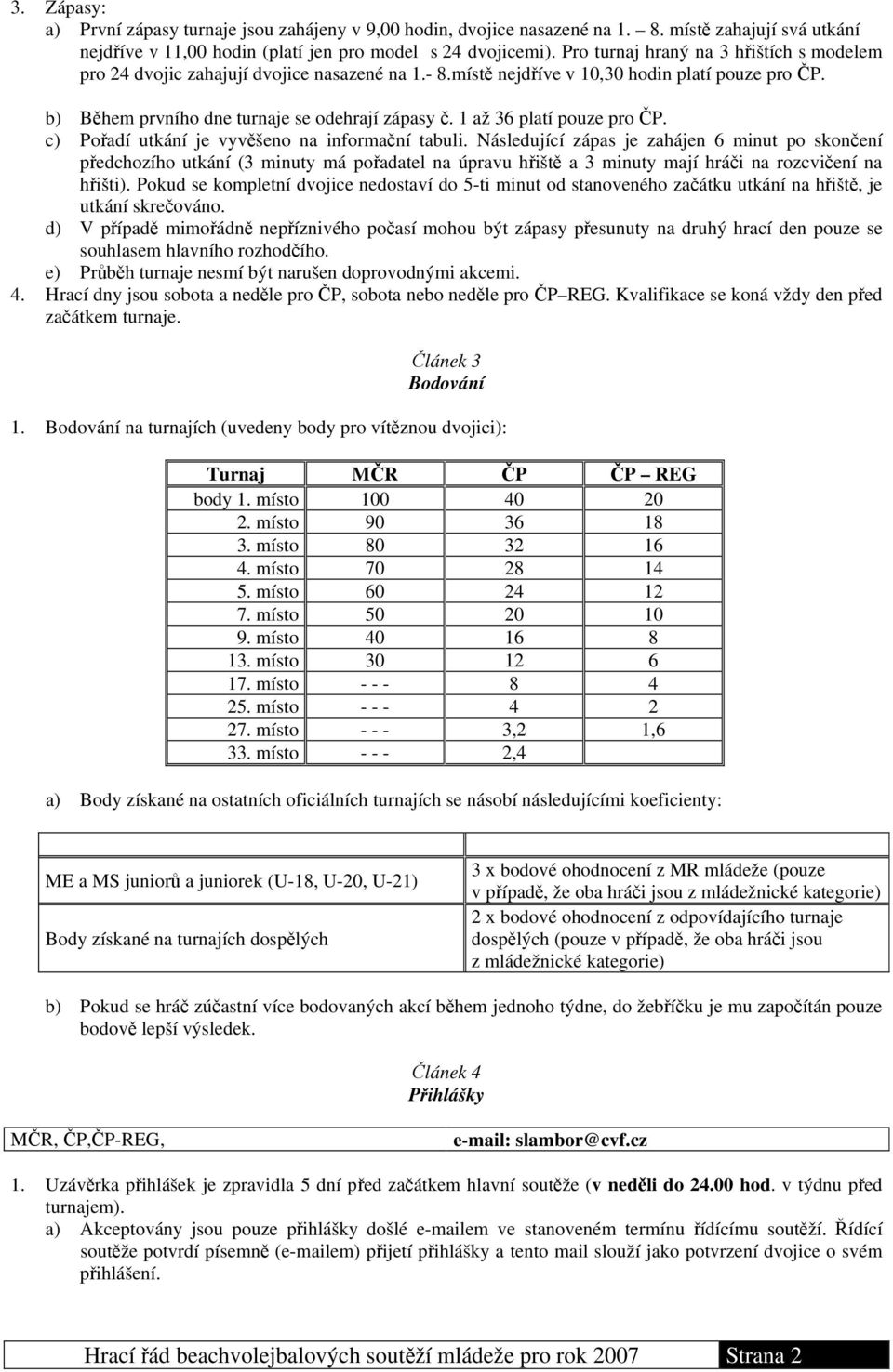 1 až 36 platí pouze pro ČP. c) Pořadí utkání je vyvěšeno na informační tabuli.