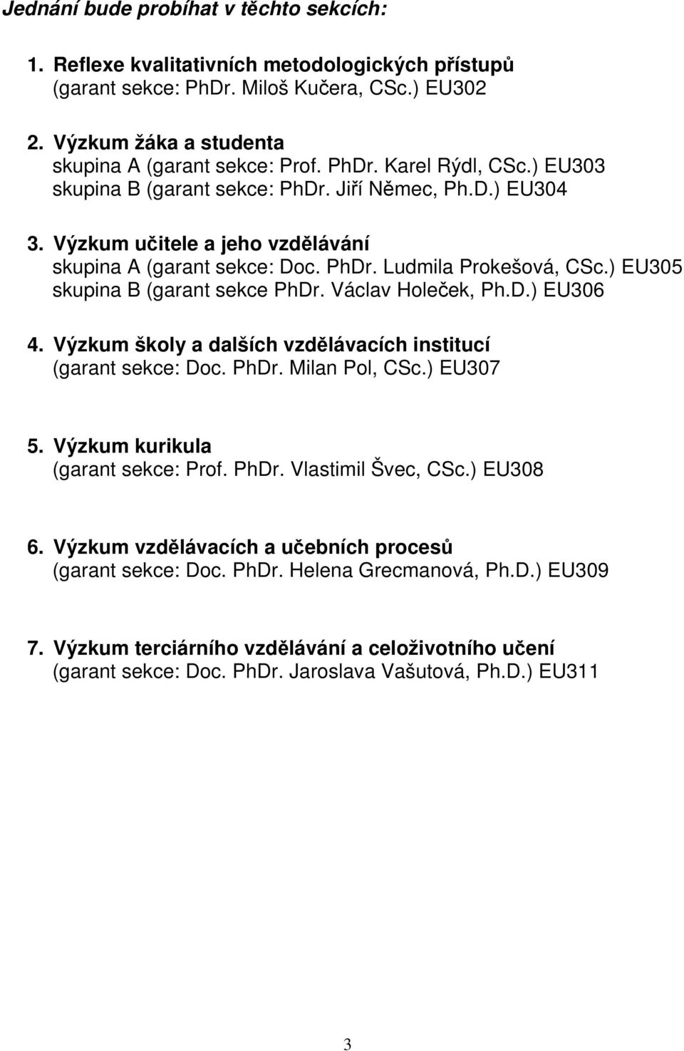 Václav Holeček, Ph.D.) EU306 4. Výzkum školy a dalších vzdělávacích institucí (garant sekce: Doc. PhDr. Milan Pol, CSc.) EU307 5. Výzkum kurikula (garant sekce: Prof. PhDr. Vlastimil Švec, CSc.