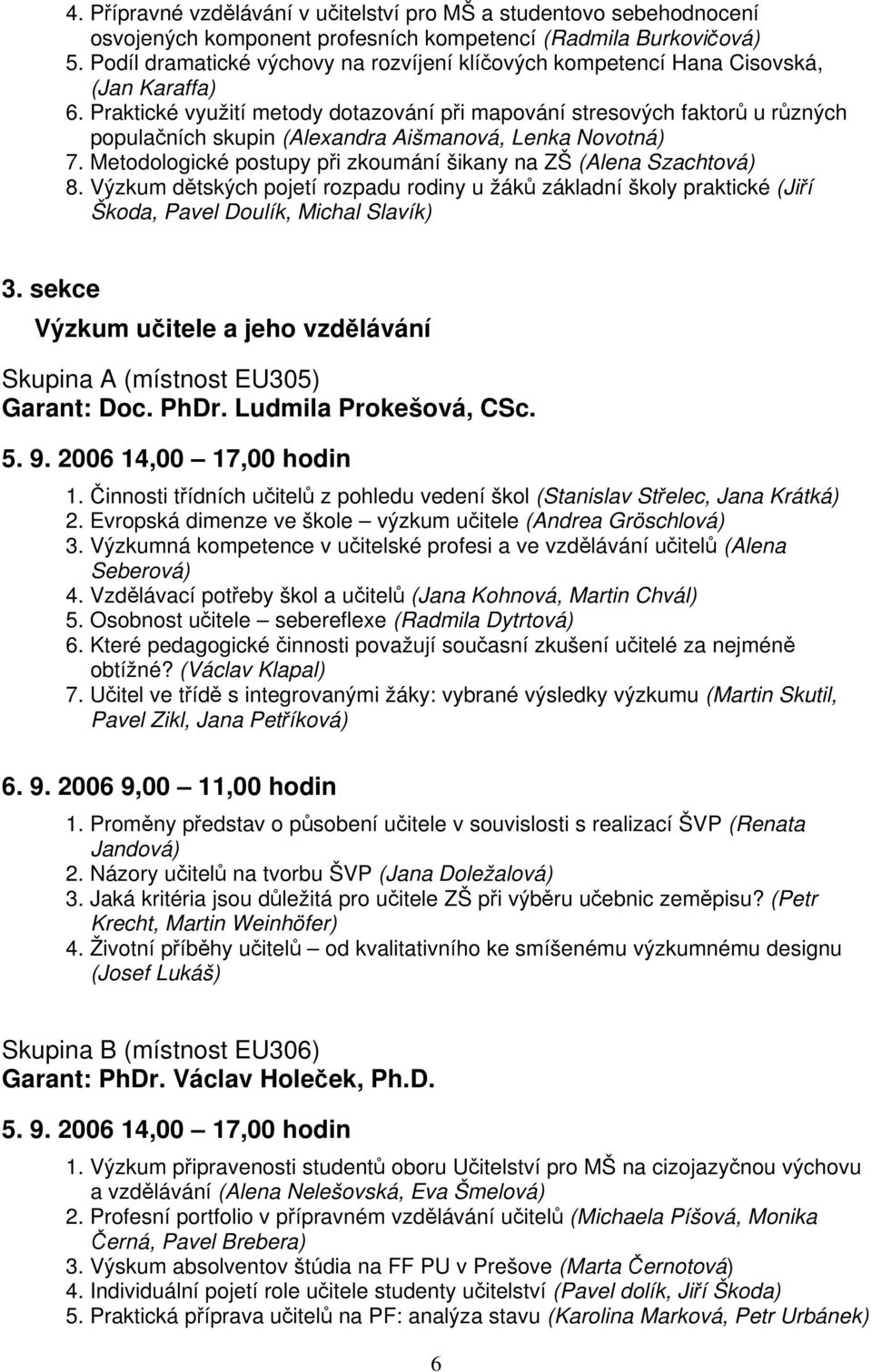 Praktické využití metody dotazování při mapování stresových faktorů u různých populačních skupin (Alexandra Aišmanová, Lenka Novotná) 7.