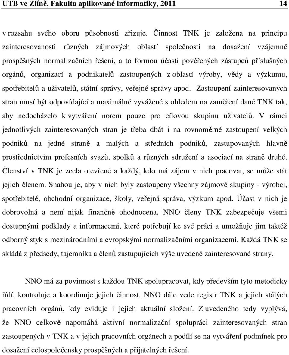 orgánů, organizací a podnikatelů zastoupených z oblastí výroby, vědy a výzkumu, spotřebitelů a uživatelů, státní správy, veřejné správy apod.