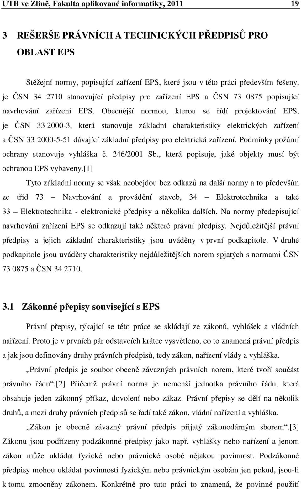 Obecnější normou, kterou se řídí projektování EPS, je ČSN 33 2000-3, která stanovuje základní charakteristiky elektrických zařízení a ČSN 33 2000-5-51 dávající základní předpisy pro elektrická