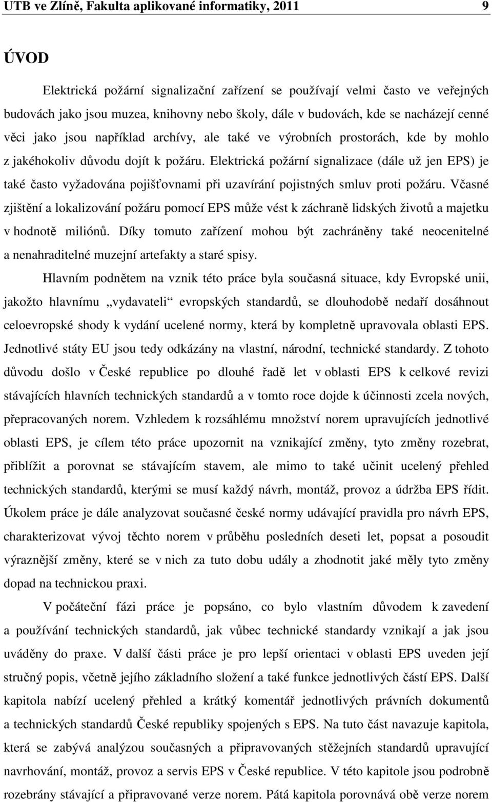 Elektrická požární signalizace (dále už jen EPS) je také často vyžadována pojišťovnami při uzavírání pojistných smluv proti požáru.