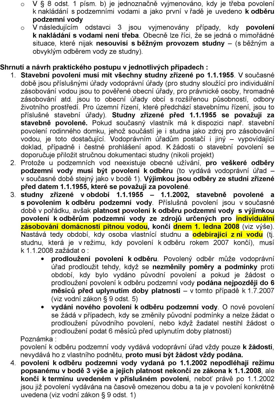 povolení k nakládání s vodami není třeba. Obecně lze říci, že se jedná o mimořádné situace, které nijak nesouvisí s běžným provozem studny (s běžným a obvyklým odběrem vody ze studny).