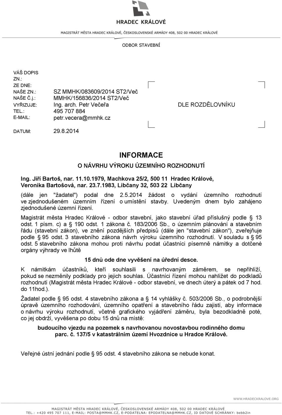 5.2014 žádost o vydání územního rozhodnutí ve zjednodušeném územním řízení o umístění stavby. Uvedeným dnem bylo zahájeno zjednodušené územní řízení.