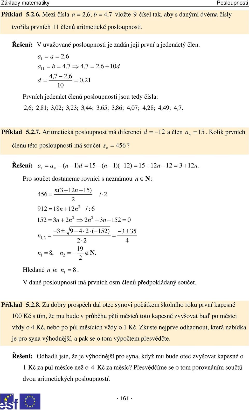 Řešeí: ( ) d 5 ( )( ) 5 + + Pro oučet doteme rovici ezámou (+ + 5) 56 / 9 8+ / : 6 5 + + 5 0 ± 9 ( 5) ± 5, 9 8, N Hledé je 8 N : V dé poloupoti má prvích om čleů předpokládý oučet Příkld 58 Z dobrý