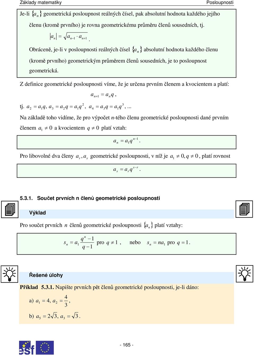 q, q q, q, q, q N zákldě toho vidíme, že pro výpočet -tého čleu geometrické poloupoti dé prvím čleem 0 kvocietem 0 pltí vzth: q q Pro libovolé dv čley, geometrické poloupoti, v íž je 0, q 0, pltí