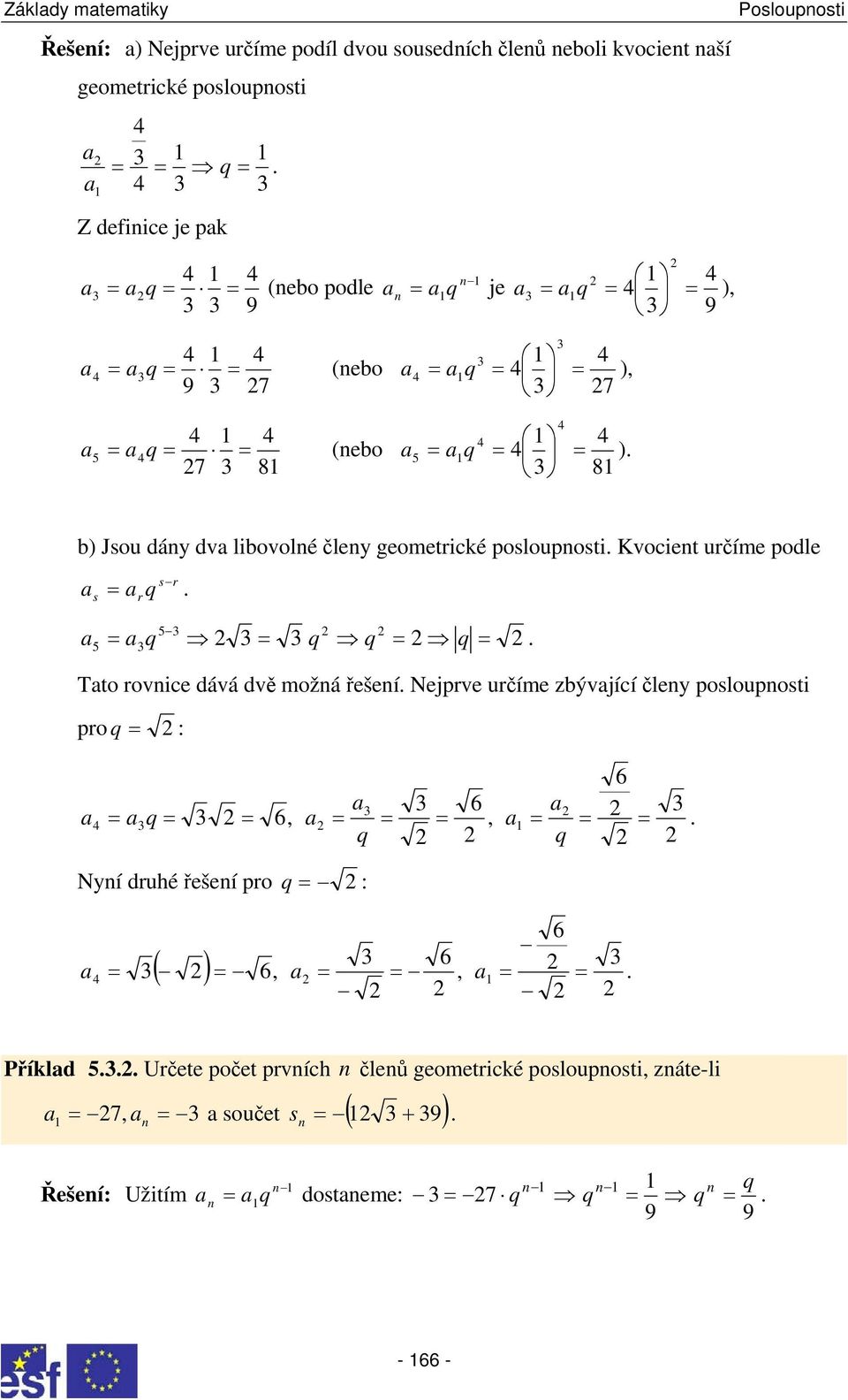 r q r 5 q q q q 5 Tto rovice dává dvě možá řešeí Nejprve určíme zbývjící čley poloupoti pro q : 6, 6, 6 q q q Nyí druhé řešeí pro q :