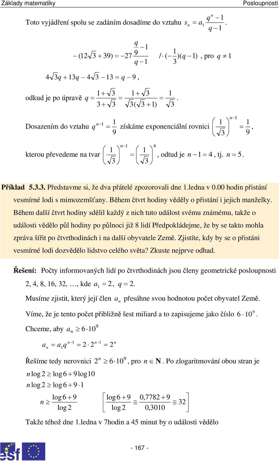 hodiy dělil kždý z ich tuto událot vému zámému, tkže o událoti vědělo půl hodiy po půloci již 8 lidí Předpokládejme, že by e tkto mohl zpráv šířit po čtvrthodiách i dlší obyvtele Země Zjitíte, kdy by