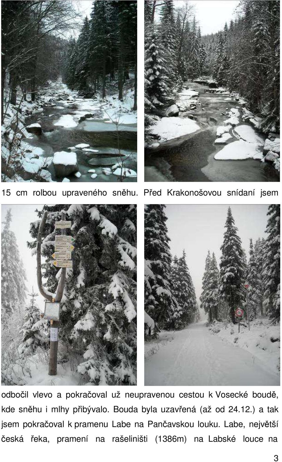 Vosecké boudě, kde sněhu i mlhy přibývalo. Bouda byla uzavřená (až od 24.12.