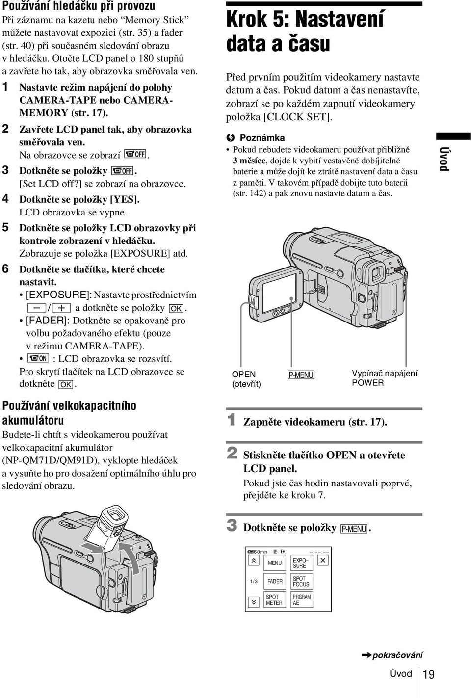 2 Zavřete LCD panel tak, aby obrazovka směřovala ven. Na obrazovce se zobrazí. 3 Dotkněte se položky. [Set LCD off?] se zobrazí na obrazovce. 4 Dotkněte se položky [YES]. LCD obrazovka se vypne.