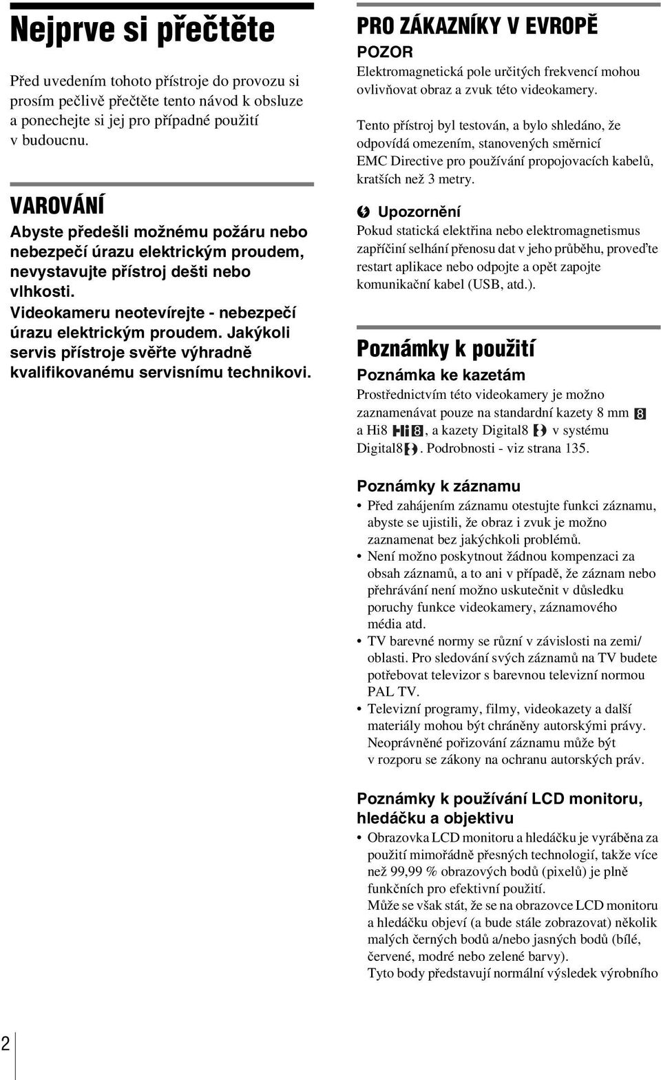 Jakýkoli servis přístroje svěřte výhradně kvalifikovanému servisnímu technikovi. PRO ZÁKAZNÍKY V EVROPĚ POZOR Elektromagnetická pole určitých frekvencí mohou ovlivňovat obraz a zvuk této videokamery.