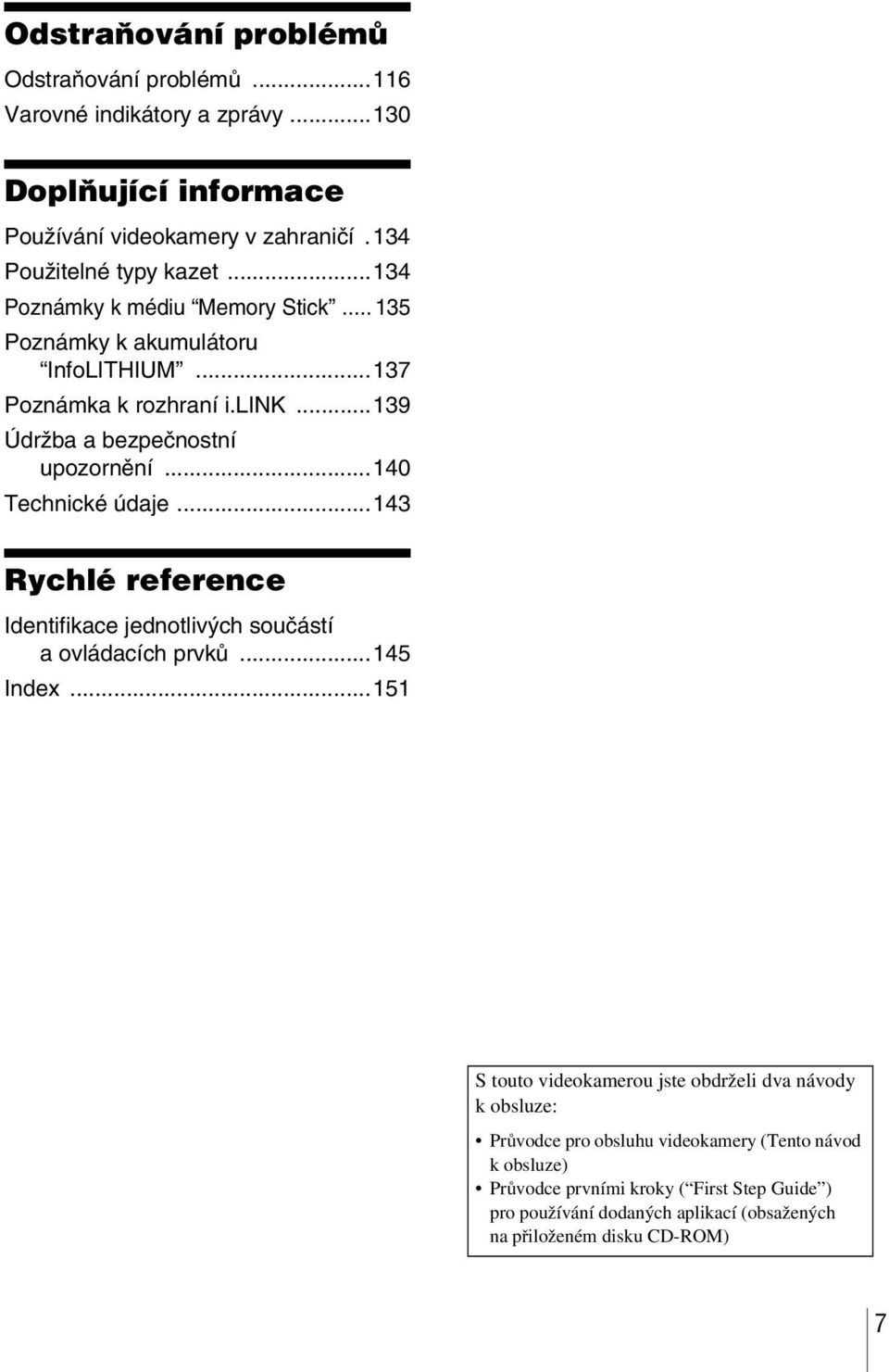..140 Technické údaje...143 Rychlé reference Identifikace jednotlivých součástí a ovládacích prvků...145 Index.