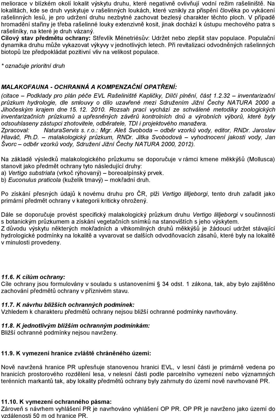 V případě hromadění stařiny je třeba rašelinné louky extenzivně kosit, jinak dochází k ústupu mechového patra s rašeliníky, na které je druh vázaný.