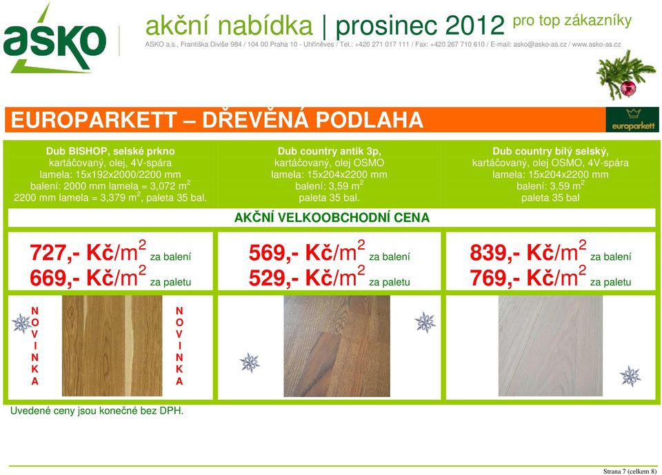 AKČNÍ VELKOOBCHODNÍ CENA Dub country bílý selský, kartáčovaný, olej OSMO, 4V-spára lamela: 15x204x2200 mm balení: 3,59 m 2 paleta 35 bal 727,- Kč/m 2 za balení