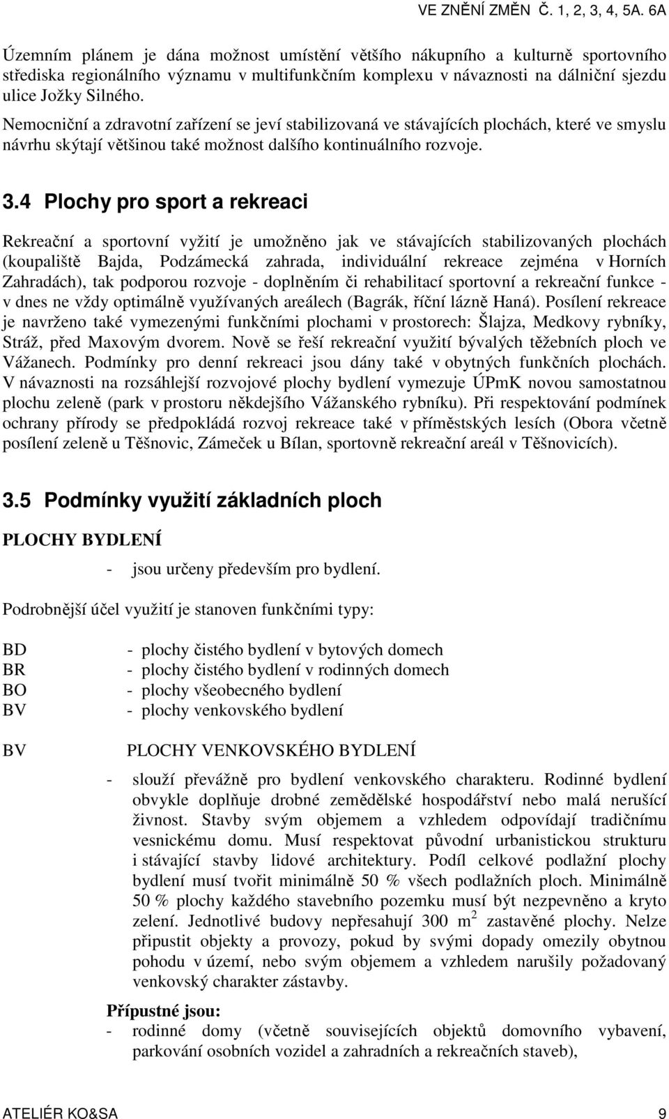 Nemocniční a zdravotní zařízení se jeví stabilizovaná ve stávajících plochách, které ve smyslu návrhu skýtají většinou také možnost dalšího kontinuálního rozvoje. 3.