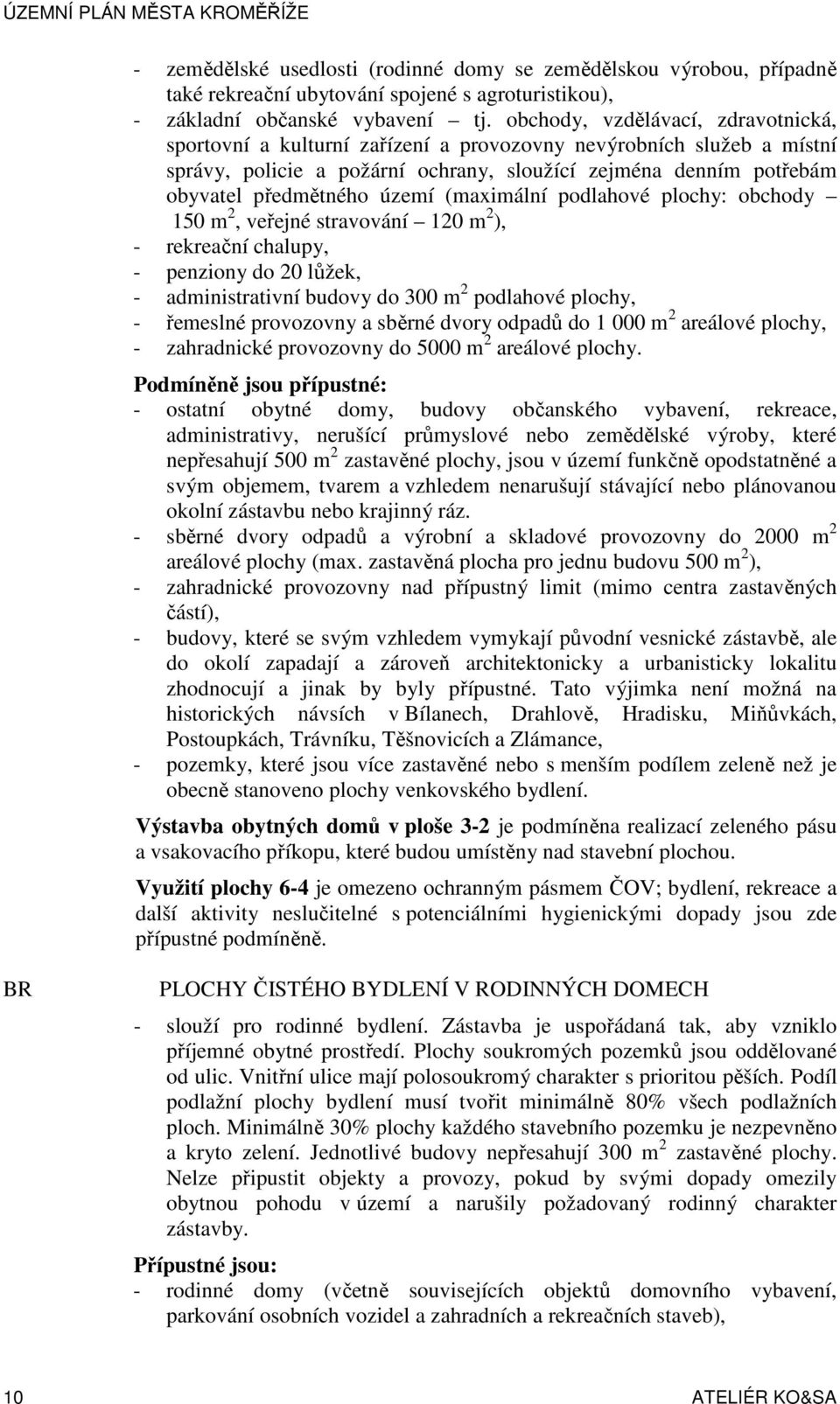 území (maximální podlahové plochy: obchody 150 m 2, veřejné stravování 120 m 2 ), - rekreační chalupy, - penziony do 20 lůžek, - administrativní budovy do 300 m 2 podlahové plochy, - řemeslné