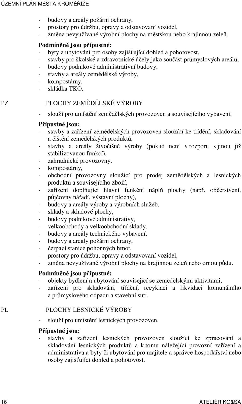 budovy, - stavby a areály zemědělské výroby, - kompostárny, - skládka TKO. PZ PL PLOCHY ZEMĚDĚLSKÉ VÝROBY - slouží pro umístění zemědělských provozoven a souvisejícího vybavení.