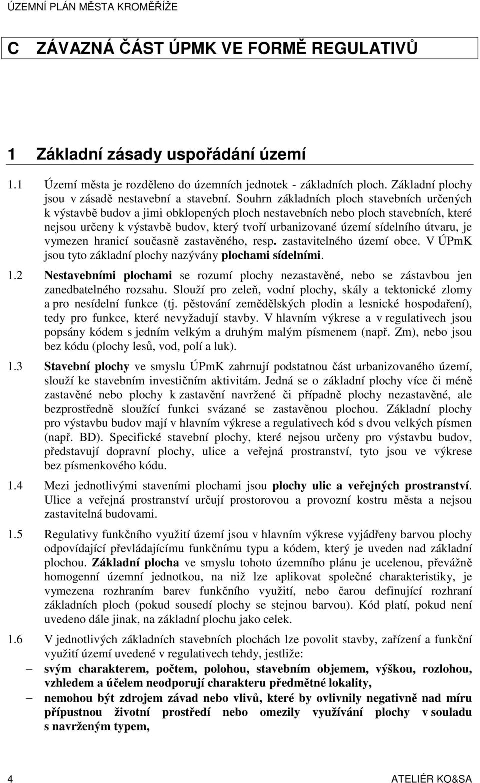 Souhrn základních ploch stavebních určených k výstavbě budov a jimi obklopených ploch nestavebních nebo ploch stavebních, které nejsou určeny k výstavbě budov, který tvoří urbanizované území