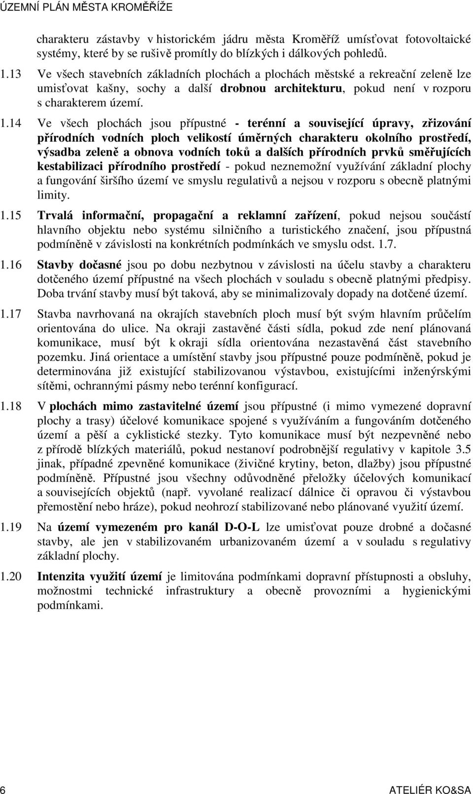 14 Ve všech plochách jsou přípustné - terénní a související úpravy, zřizování přírodních vodních ploch velikostí úměrných charakteru okolního prostředí, výsadba zeleně a obnova vodních toků a dalších