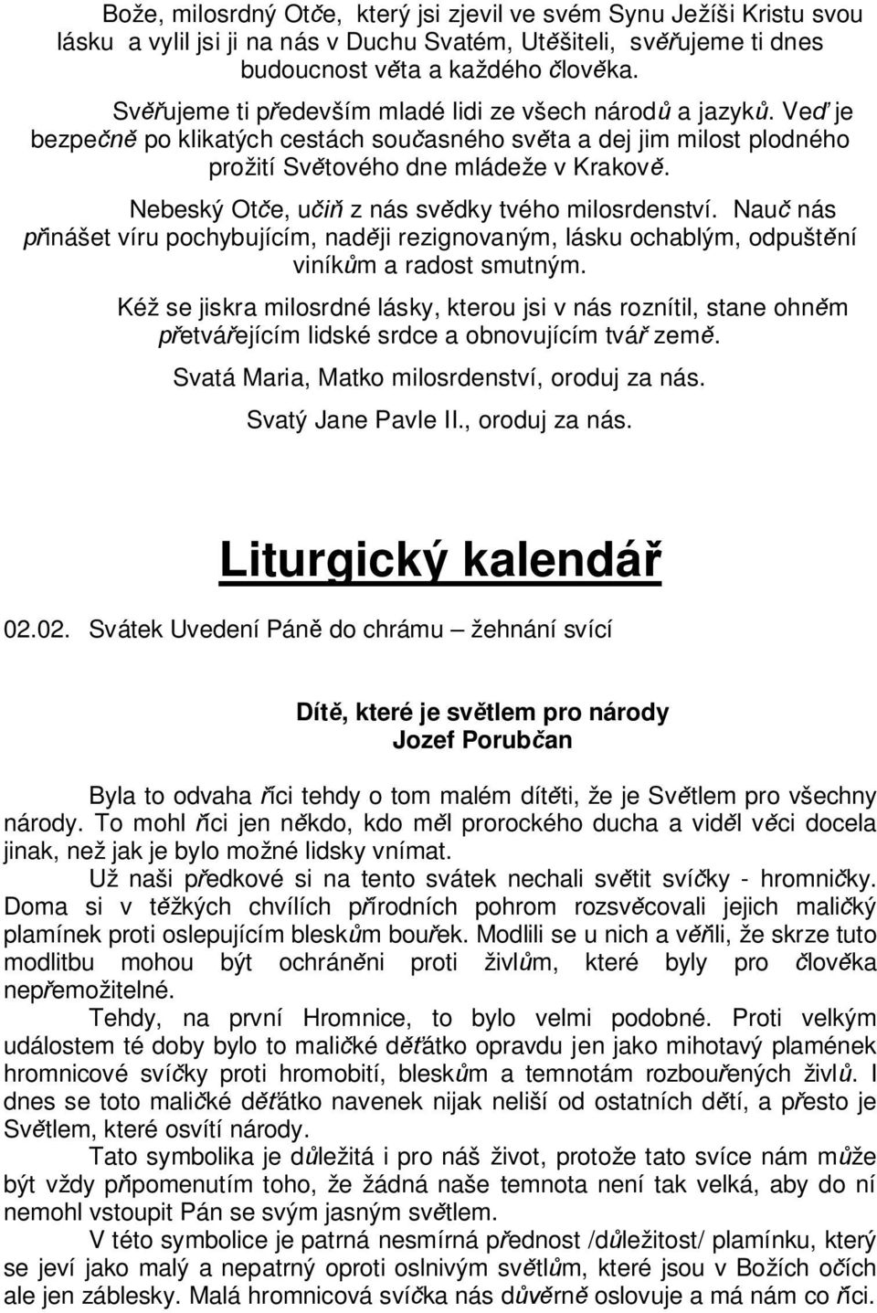 Nebeský Ot e, u z nás sv dky tvého milosrdenství. Nau nás inášet víru pochybujícím, nad ji rezignovaným, lásku ochablým, odpušt ní viník m a radost smutným.