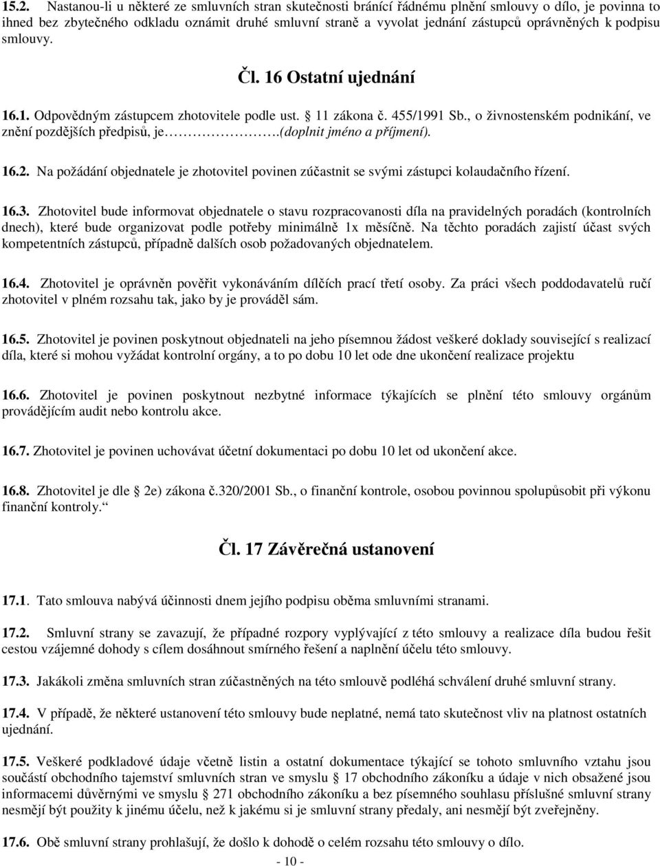 (doplnit jméno a příjmení). 16.2. Na požádání objednatele je zhotovitel povinen zúčastnit se svými zástupci kolaudačního řízení. 16.3.