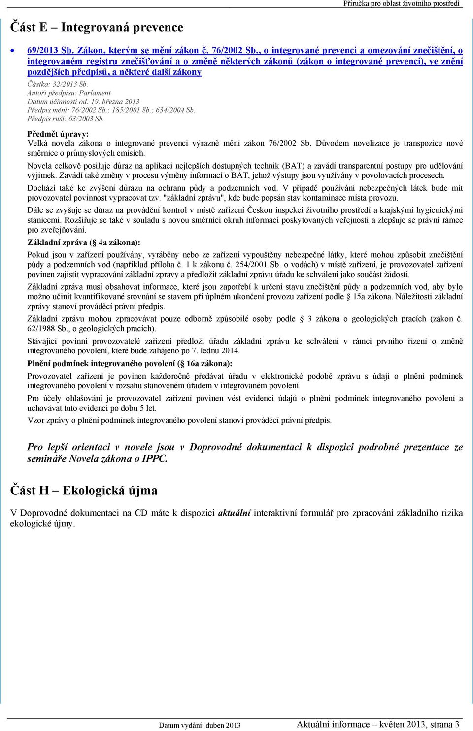 Částka: 32/2013 Sb. Autoři předpisu: Parlament Datum účinnosti od: 19. března 2013 Předpis mění: 76/2002 Sb.; 185/2001 Sb.; 634/2004 Sb. Předpis ruší: 63/2003 Sb.