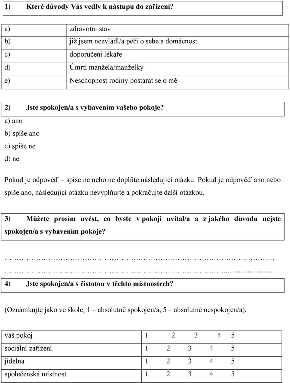 pokoje? a) ano b) spíše ano c) spíše ne d) ne Pokud je odpověď spíše ne nebo ne doplňte následující otázku.