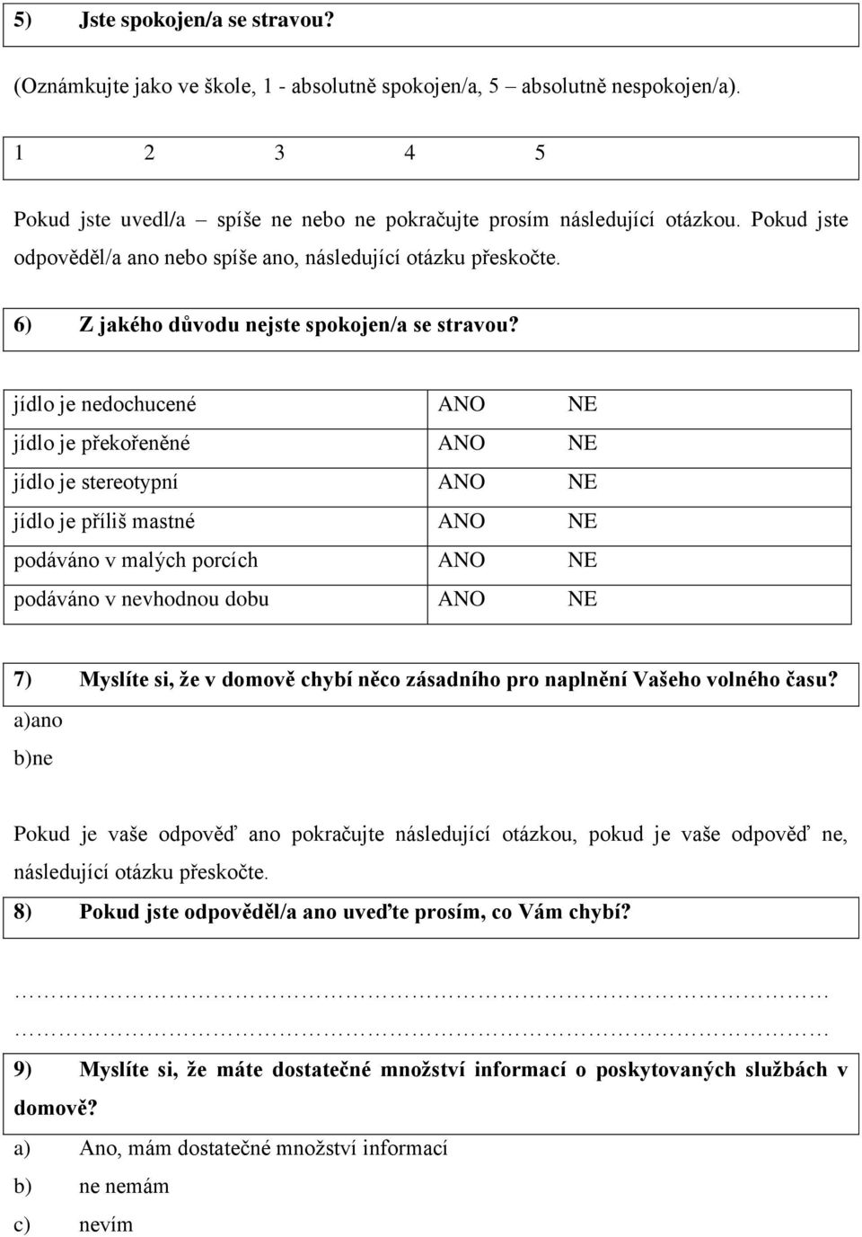 jídlo je nedochucené ANO NE jídlo je překořeněné ANO NE jídlo je stereotypní ANO NE jídlo je příliš mastné ANO NE podáváno v malých porcích ANO NE podáváno v nevhodnou dobu ANO NE 7) Myslíte si, že v