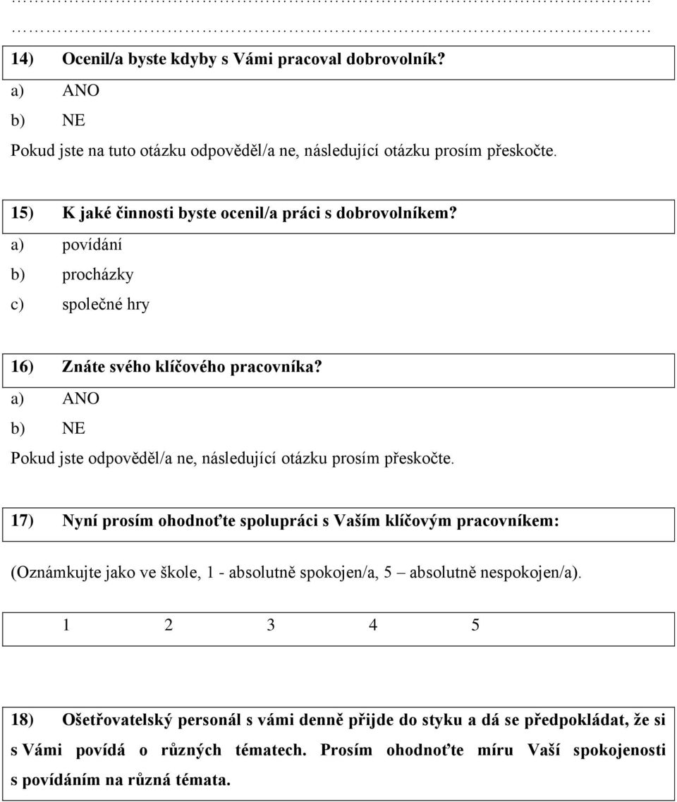 a) ANO b) NE Pokud jste odpověděl/a ne, následující otázku prosím přeskočte.