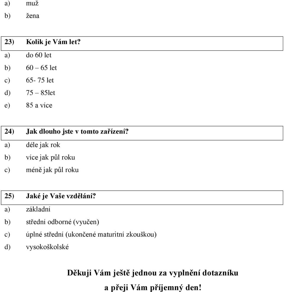 zařízení? a) déle jak rok b) více jak půl roku c) méně jak půl roku 25) Jaké je Vaše vzdělání?