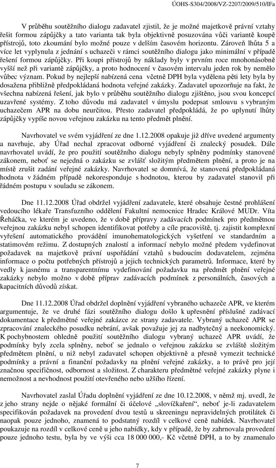 Při koupi přístrojů by náklady byly v prvním roce mnohonásobně vyšší než při variantě zápůjčky, a proto hodnocení v časovém intervalu jeden rok by nemělo vůbec význam.