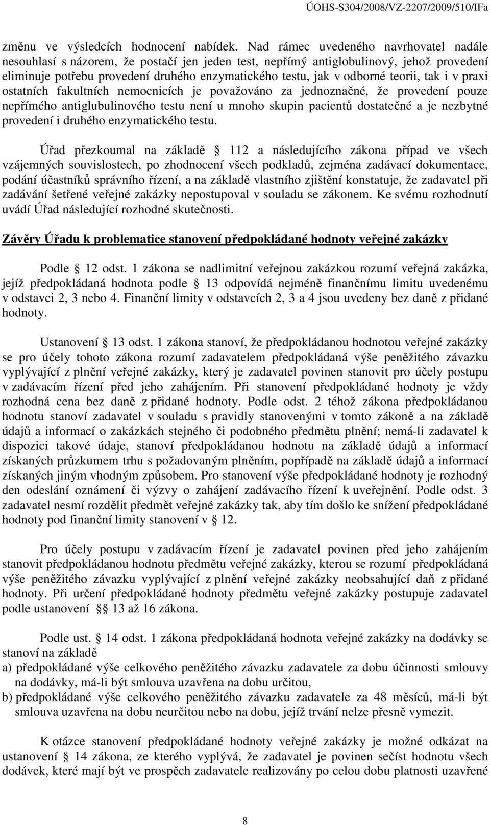 teorii, tak i v praxi ostatních fakultních nemocnicích je považováno za jednoznačné, že provedení pouze nepřímého antiglubulinového testu není u mnoho skupin pacientů dostatečné a je nezbytné