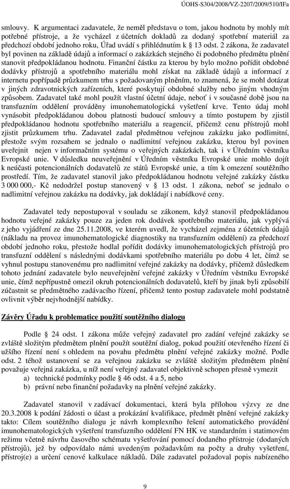 uvádí s přihlédnutím k 13 odst. 2 zákona, že zadavatel byl povinen na základě údajů a informací o zakázkách stejného či podobného předmětu plnění stanovit předpokládanou hodnotu.