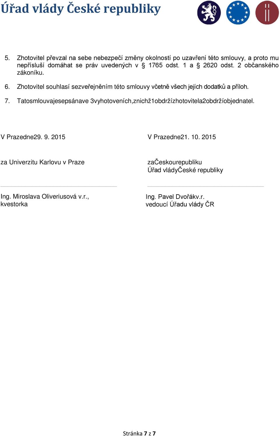 Tatosmlouvajesepsánave 3vyhotoveních,znichž1obdržízhotovitela2obdržíobjednatel. V Prazedne29. 9. 2015 V Prazedne21. 10.