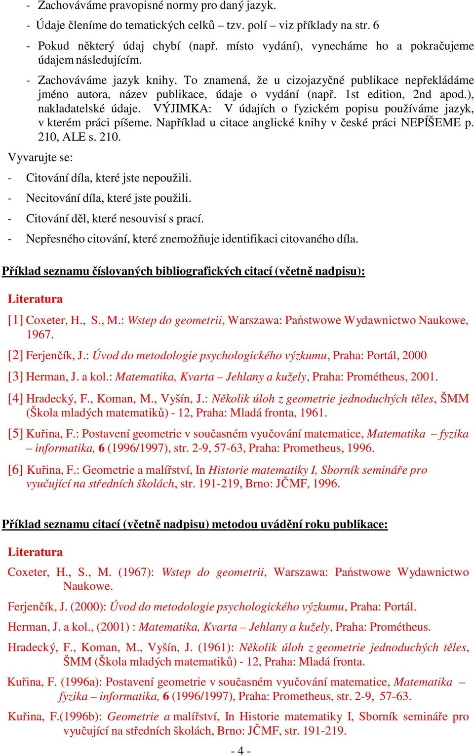 1st edition, 2nd apod.), nakladatelské údaje. VÝJIMKA: V údajích o fyzickém popisu používáme jazyk, v kterém práci píšeme. Například u citace anglické knihy v české práci NEPÍŠEME p. 210,